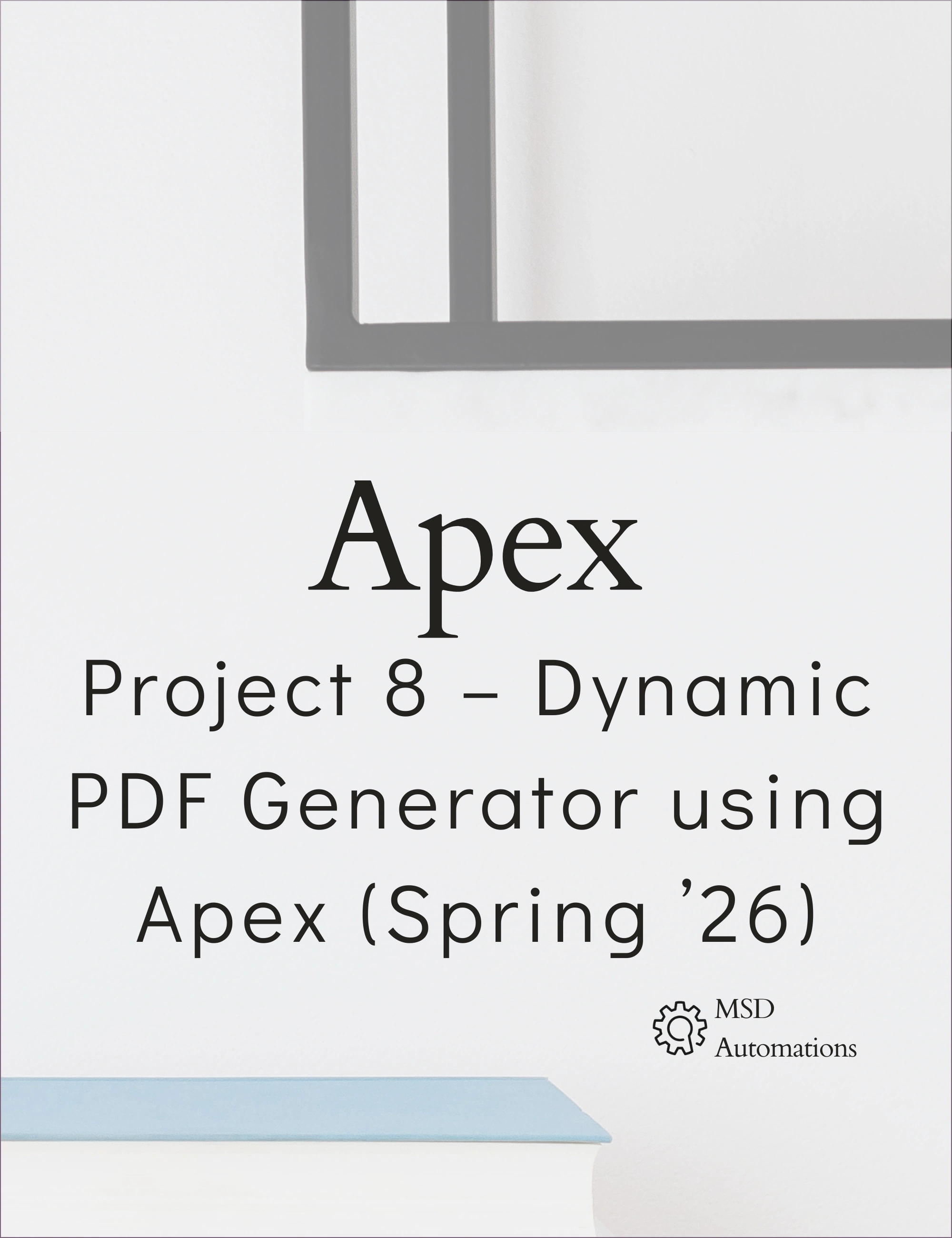 Project 8 – Dynamic PDF Generator using Apex (Spring ’26)