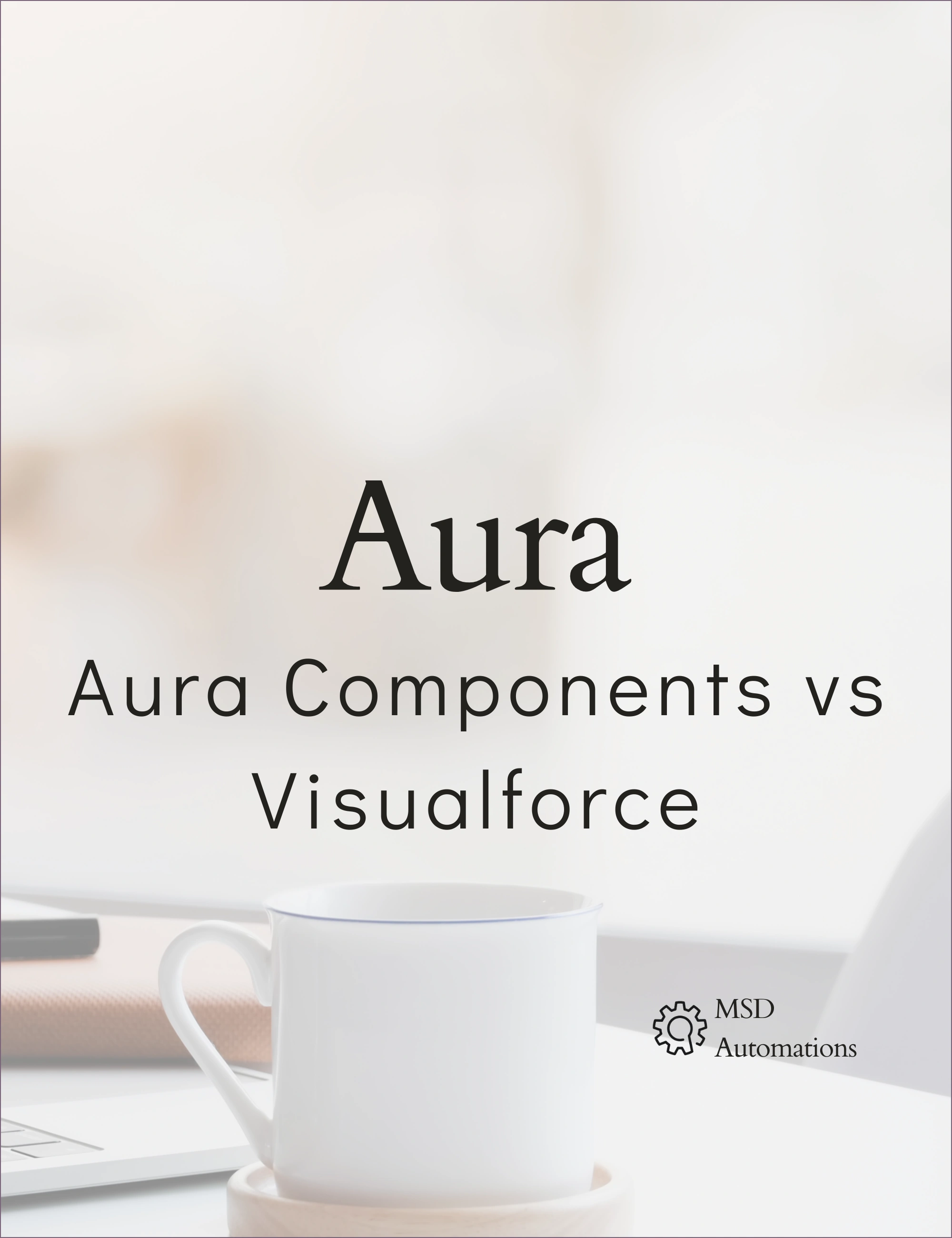MSD Automations | Aura Components vs Visualforce