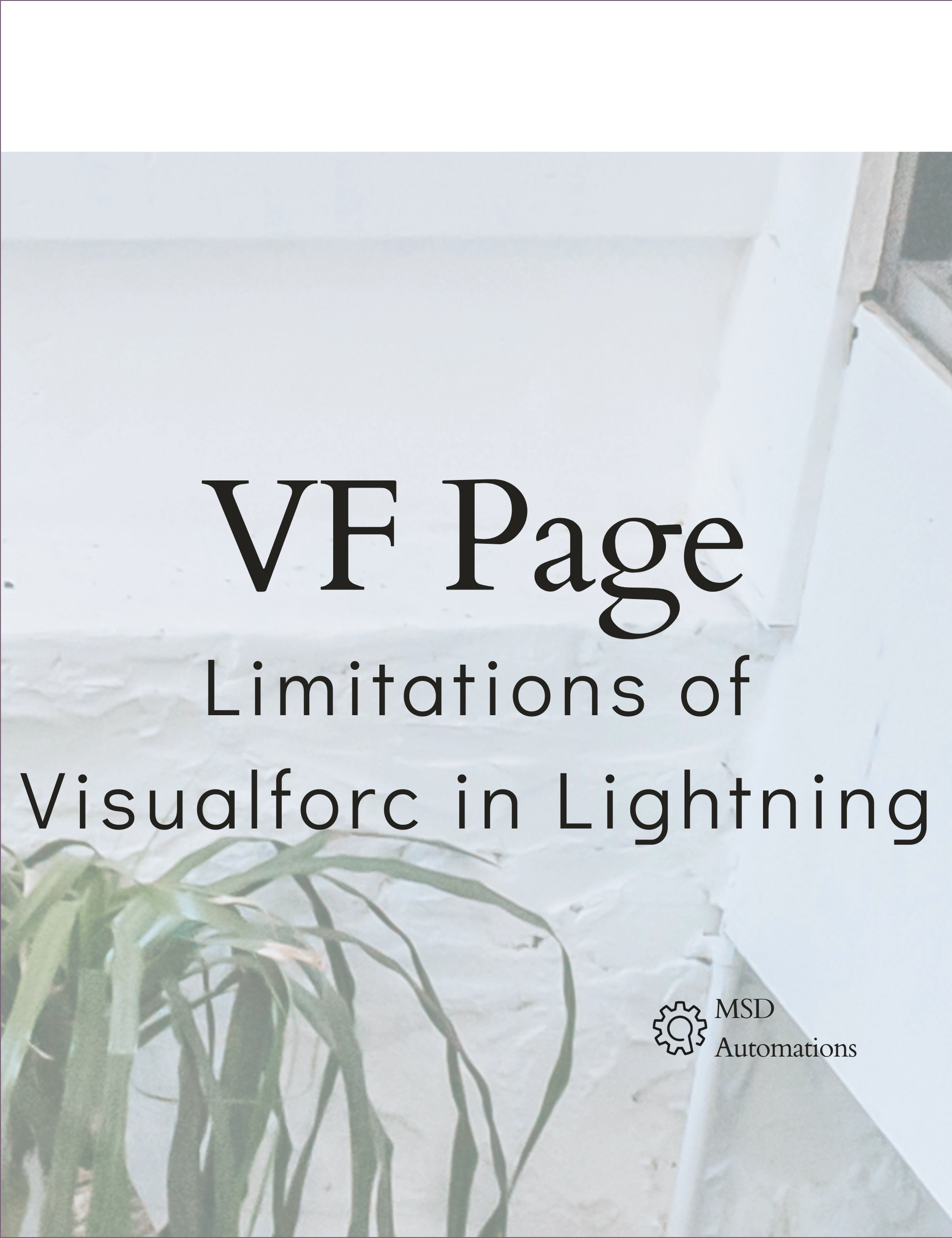 MSD Automations | Limitations of Visualforc in Lightning Experience