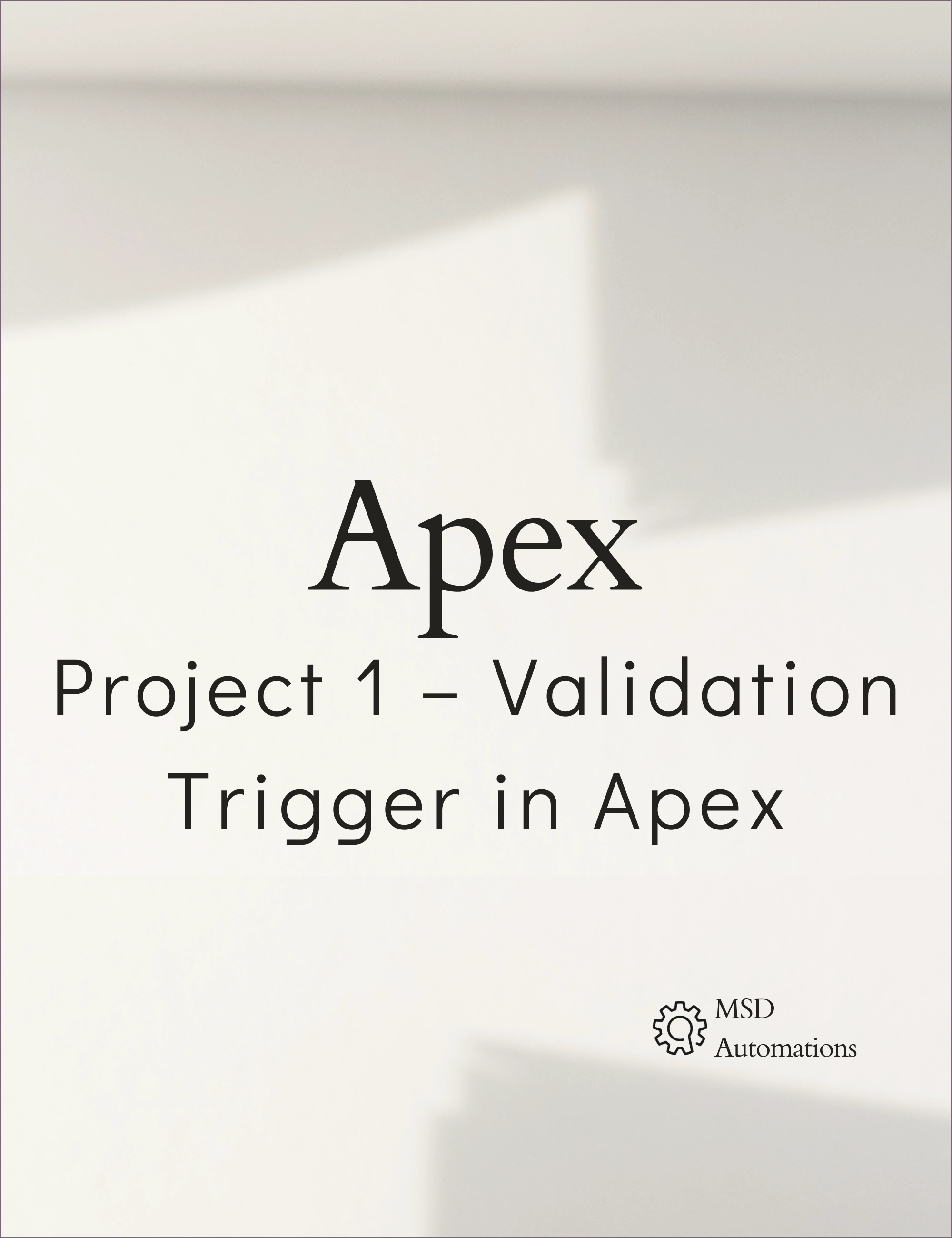 MSD Automations | Project 1 – Validation Trigger in Apex