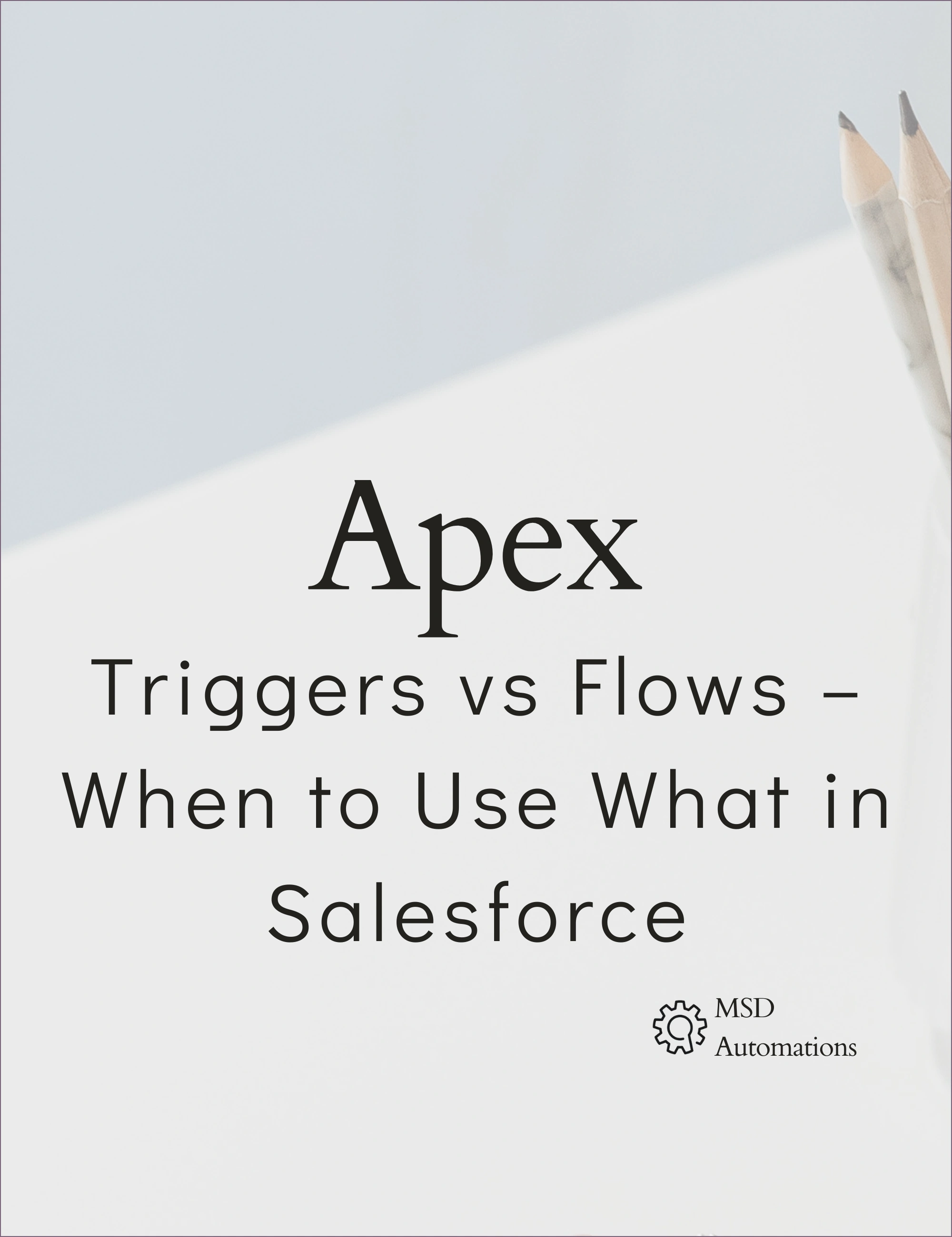 MSD Automations | Triggers vs Flows – When to Use What in Salesforce
